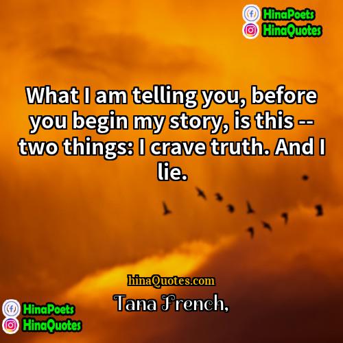 Tana French Quotes | What I am telling you, before you